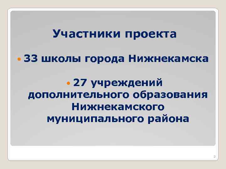 Участники проекта 33 школы города Нижнекамска 27 учреждений дополнительного образования Нижнекамского муниципального района 2