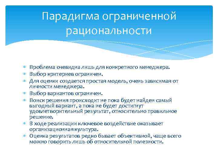 Парадигма ограниченной рациональности Проблема очевидна лишь для конкретного менеджера. Выбор критериев ограничен. Для оценки