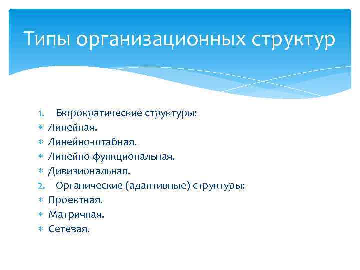Типы организационных структур 1. Бюрократические структуры: Линейная. Линейно-штабная. Линейно-функциональная. Дивизиональная. 2. Органические (адаптивные) структуры: