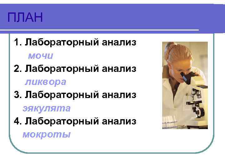 ПЛАН 1. Лабораторный анализ мочи 2. Лабораторный анализ ликвора 3. Лабораторный анализ эякулята 4.