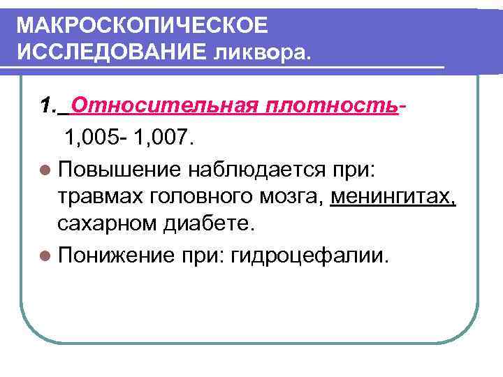 МАКРОСКОПИЧЕСКОЕ ИССЛЕДОВАНИЕ ликвора. 1. Относительная плотность 1, 005 - 1, 007. l Повышение наблюдается