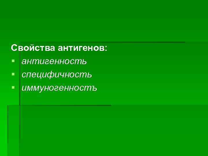 Свойства антигенов: § антигенность § специфичность § иммуногенностъ 