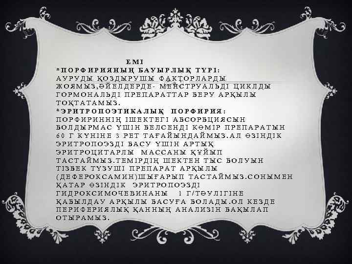ЕМІ *ПОРФИРИЯНЫҢ БАУЫРЛЫҚ ТҮРІ: АУРУДЫ ҚОЗДЫРУШЫ ФАКТОРЛАРДЫ ЖОЯМЫЗ, ӘЙЕЛДЕРДЕ- МЕНСТРУАЛЬДІ ЦИКЛДЫ ГОРМОНАЛЬДІ ПРЕПАРАТТАР БЕРУ