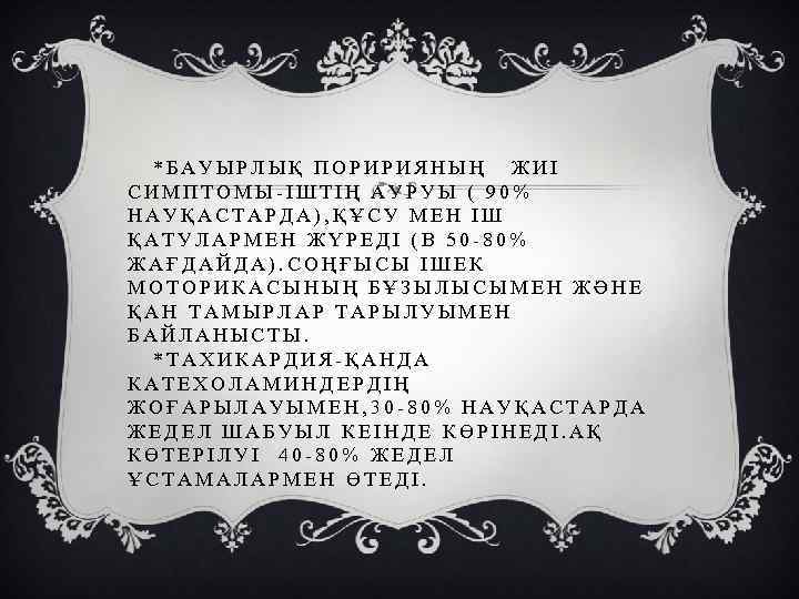 *БАУЫРЛЫҚ ПОРИРИЯНЫҢ ЖИІ СИМПТОМЫ-ІШТІҢ АУРУЫ ( 90% НАУҚАСТАРДА), ҚҰСУ МЕН ІШ ҚАТУЛАРМЕН ЖҮРЕДІ (В