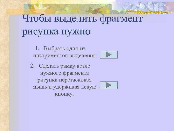Чтобы выделить фрагмент рисунка нужно 1. Выбрать один из инструментов выделения 2. Сделать рамку