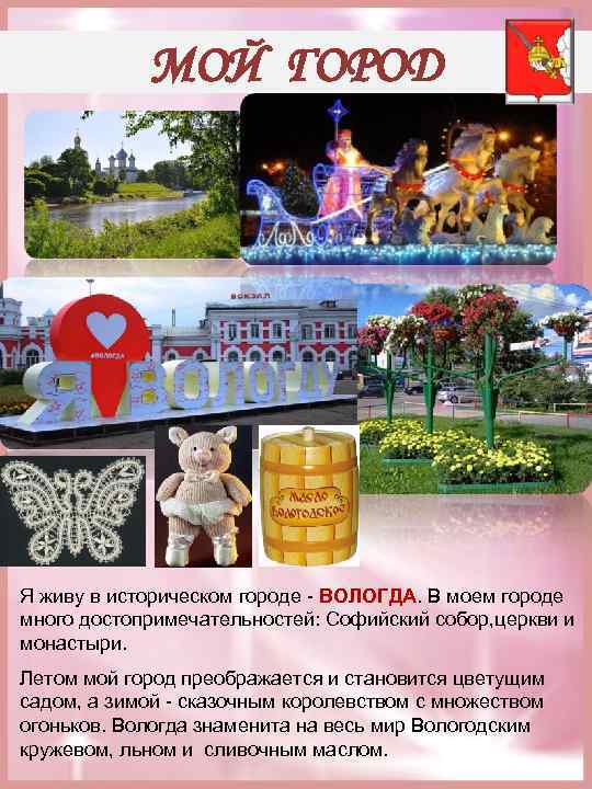 МОЙ ГОРОД Я живу в историческом городе ВОЛОГДА. В моем городе много достопримечательностей: Софийский