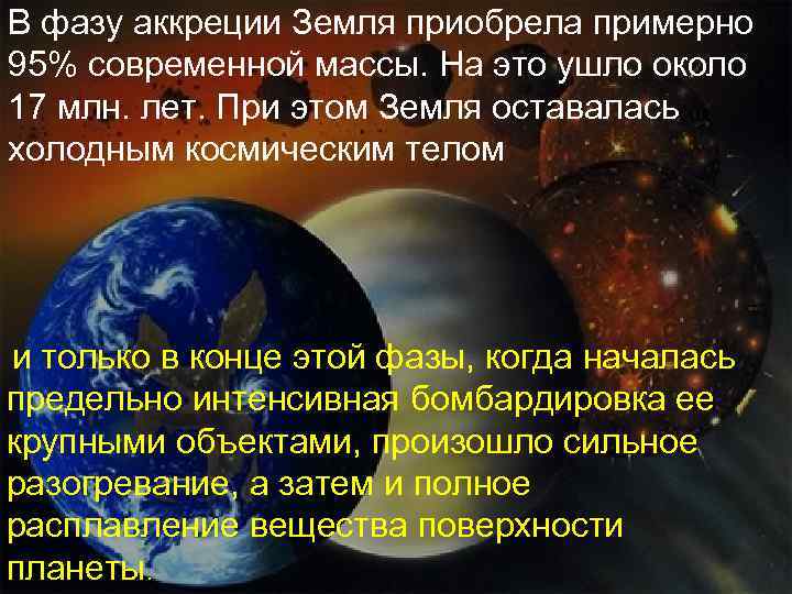 В фазу аккреции Земля приобрела примерно 95% современной массы. На это ушло около 17