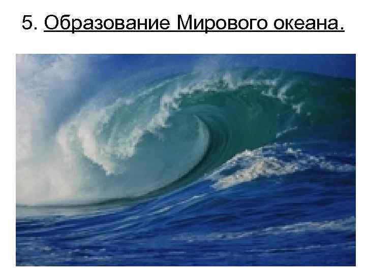 5. Образование Мирового океана. 