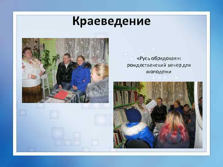 Краеведение «Русь обрядовая» : рождественский вечер для молодежи 