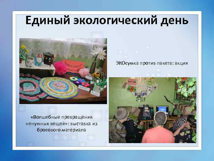 Единый экологический день ЭКОсумка против пакета: акция «Волшебные превращения ненужных вещей» : выставка из