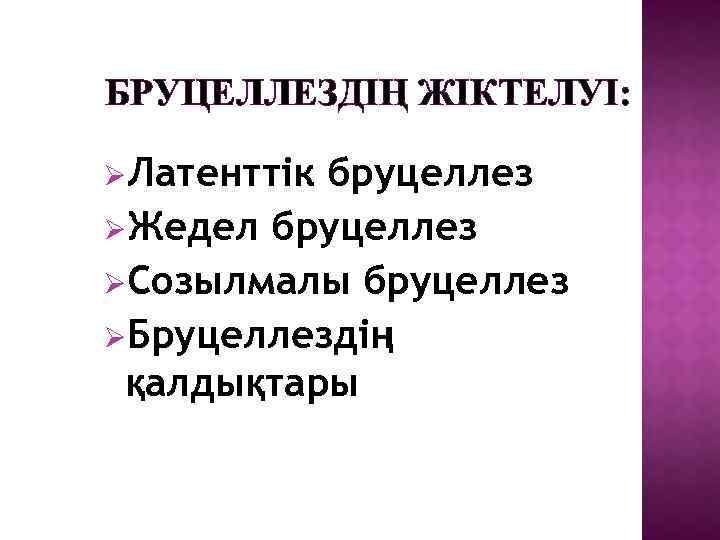 БРУЦЕЛЛЕЗДІҢ ЖІКТЕЛУІ: ØЛатенттік бруцеллез ØЖедел бруцеллез ØСозылмалы бруцеллез ØБруцеллездің қалдықтары 