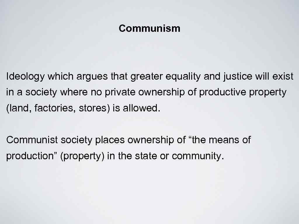 Communism Ideology which argues that greater equality and justice will exist in a society