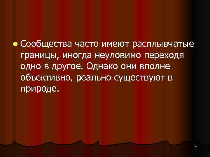 l Сообщества часто имеют расплывчатые границы, иногда неуловимо переходя одно в другое. Однако они