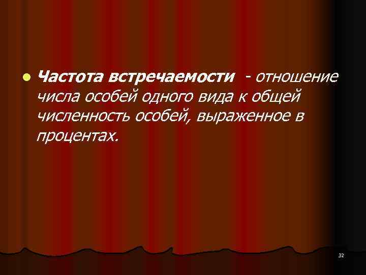 l Частота встречаемости - отношение числа особей одного вида к общей численность особей, выраженное