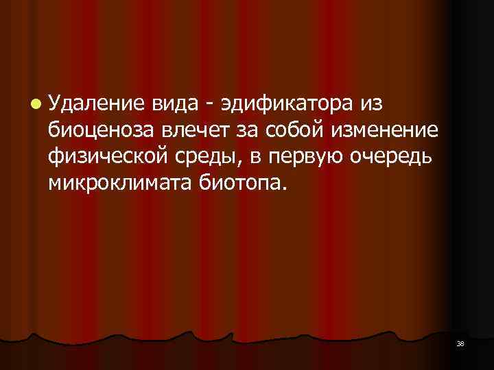 l Удаление вида эдификатора из биоценоза влечет за собой изменение физической среды, в первую