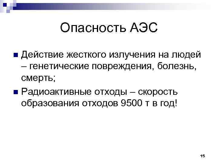 Опасность АЭС Действие жесткого излучения на людей – генетические повреждения, болезнь, смерть; n Радиоактивные