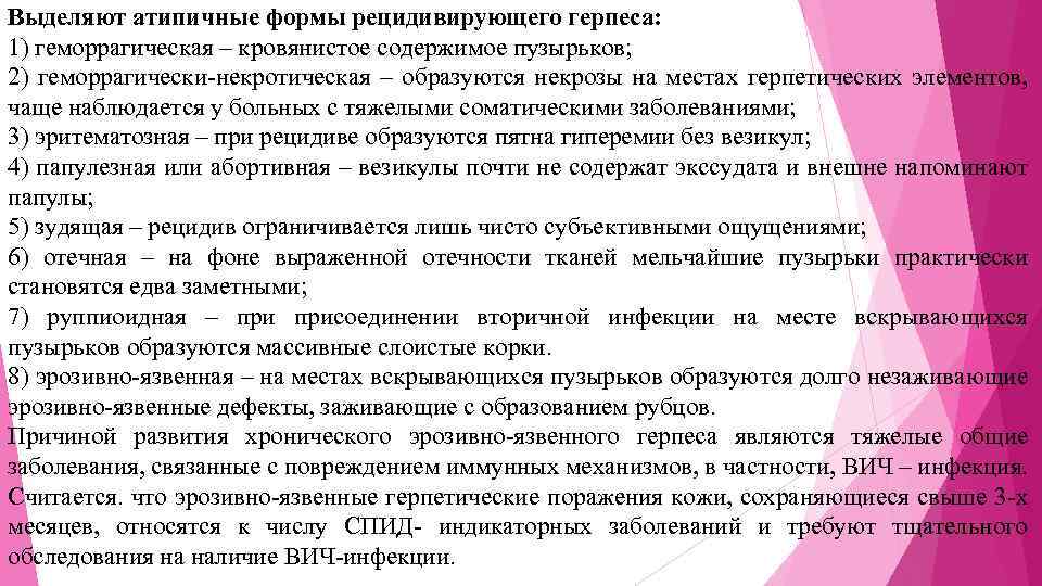 Выделяют атипичные формы рецидивирующего герпеса: 1) геморрагическая – кровянистое содержимое пузырьков; 2) геморрагически-некротическая –