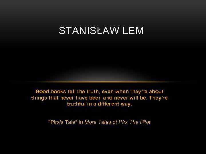 STANISŁAW LEM Good books tell the truth, even when they're about things that never