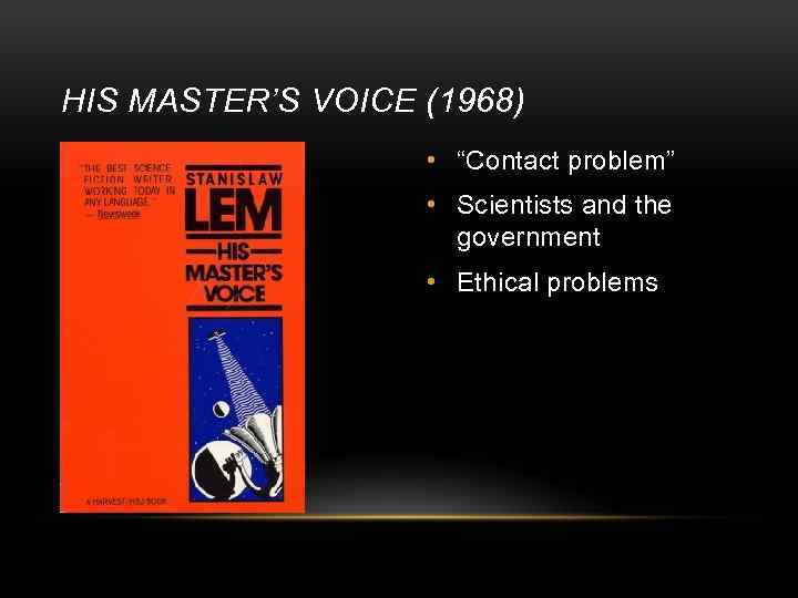 HIS MASTER’S VOICE (1968) • “Contact problem” • Scientists and the government • Ethical