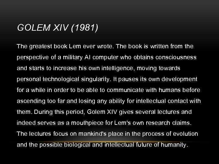 GOLEM XIV (1981) The greatest book Lem ever wrote. The book is written from