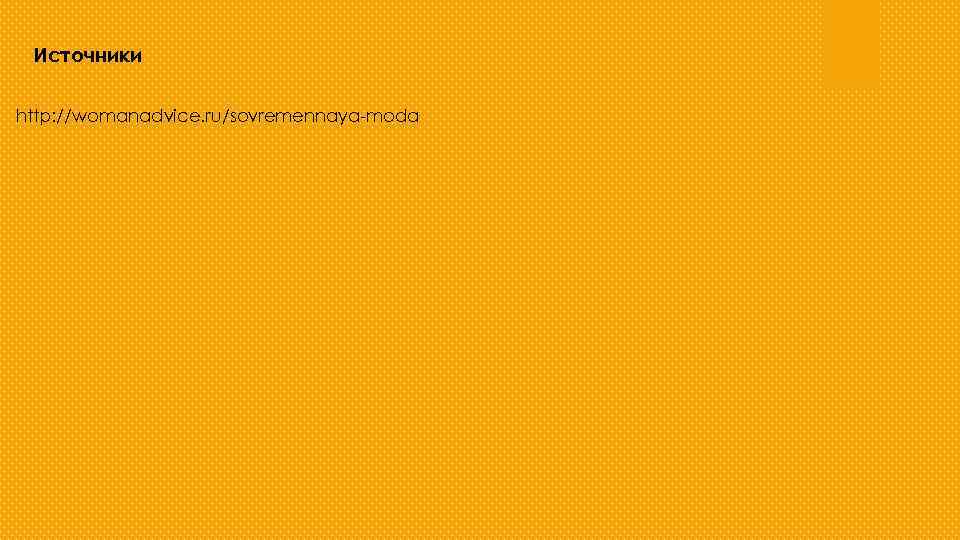 Источники http: //womanadvice. ru/sovremennaya-moda 