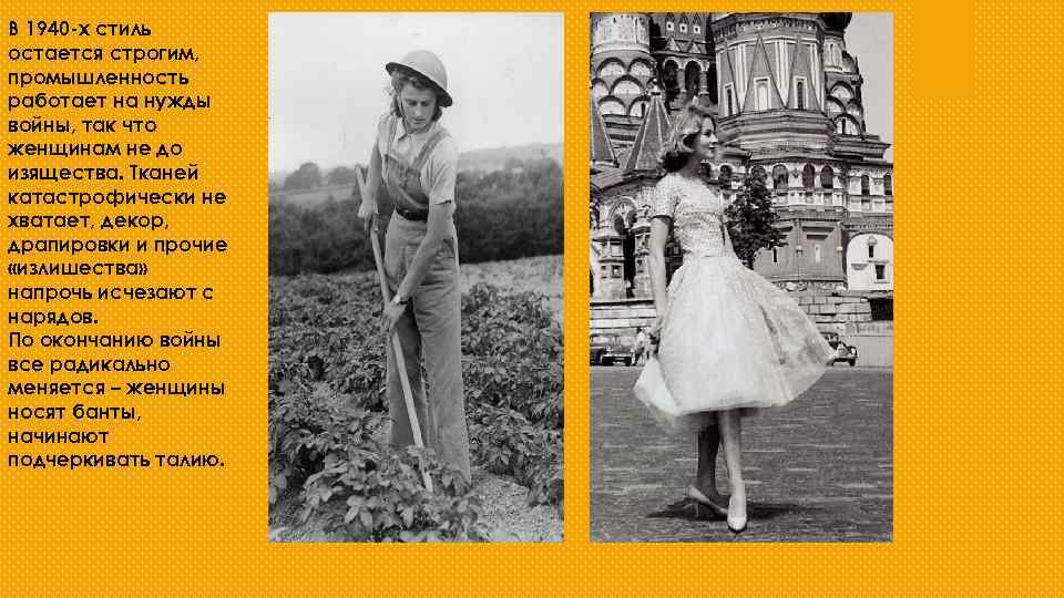 В 1940 -х стиль остается строгим, промышленность работает на нужды войны, так что женщинам