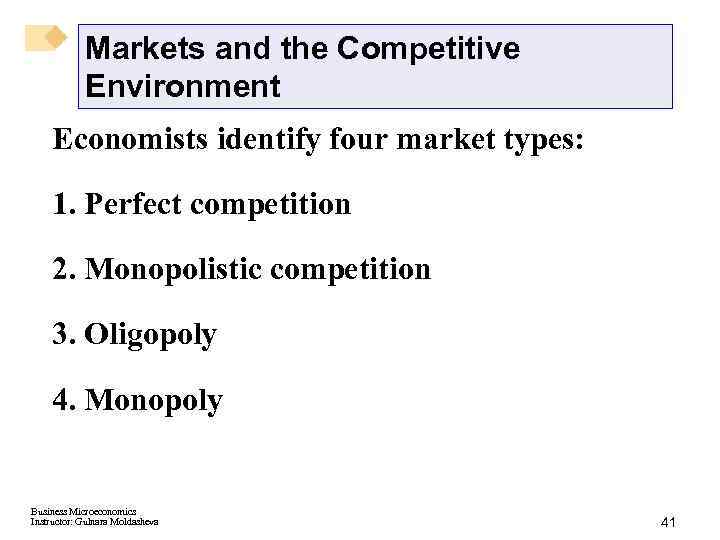 Markets and the Competitive Environment Economists identify four market types: 1. Perfect competition 2.