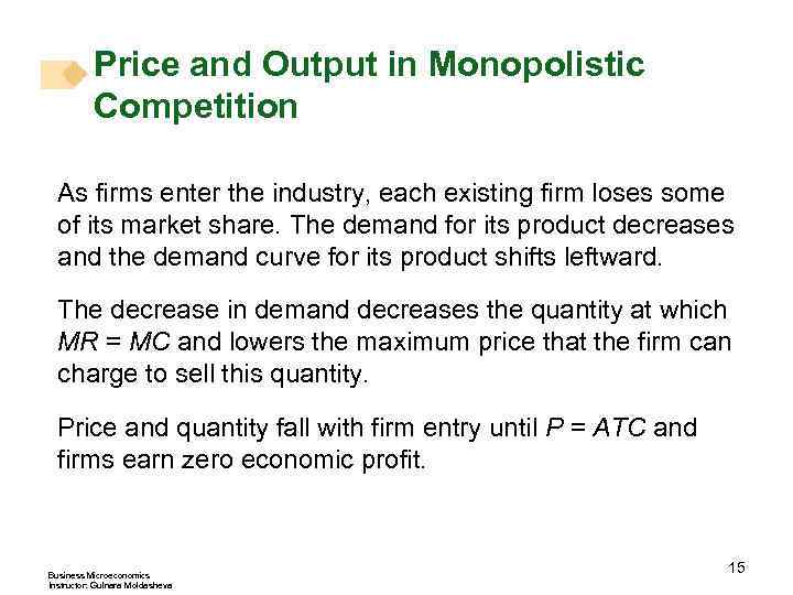 Price and Output in Monopolistic Competition As firms enter the industry, each existing firm