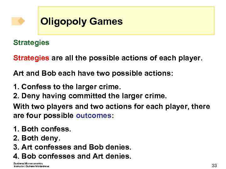 Oligopoly Games Strategies are all the possible actions of each player. Art and Bob