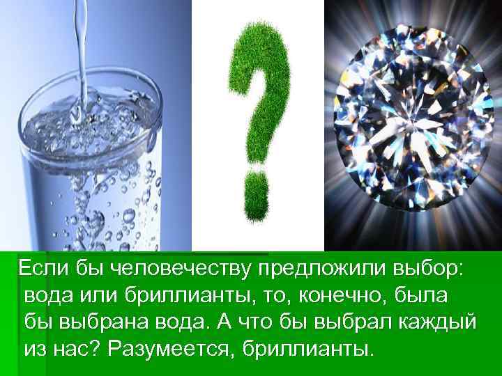  Если бы человечеству предложили выбор: вода или бриллианты, то, конечно, была бы выбрана
