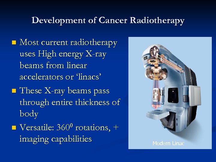 Development of Cancer Radiotherapy Most current radiotherapy uses High energy X-ray beams from linear