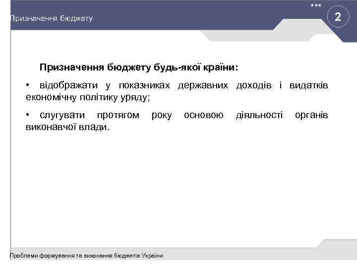 2 Призначення бюджету будь-якої країни: • відображати у показниках державних доходів і видатків економічну