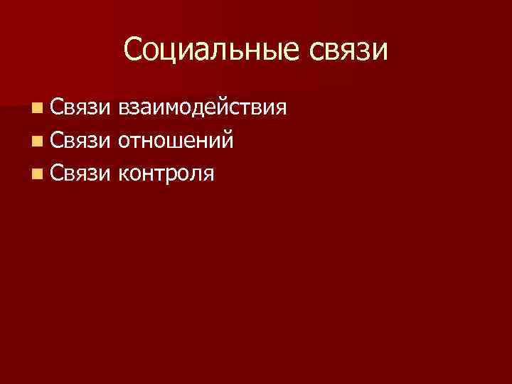 Социальные связи n Связи взаимодействия n Связи отношений n Связи контроля 