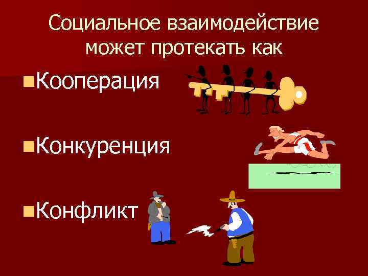 Социальное взаимодействие может протекать как n. Кооперация n. Конкуренция n. Конфликт 