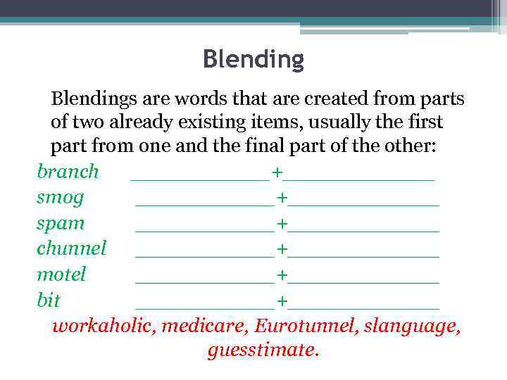 Blendings are words that are created from parts of two already existing items, usually