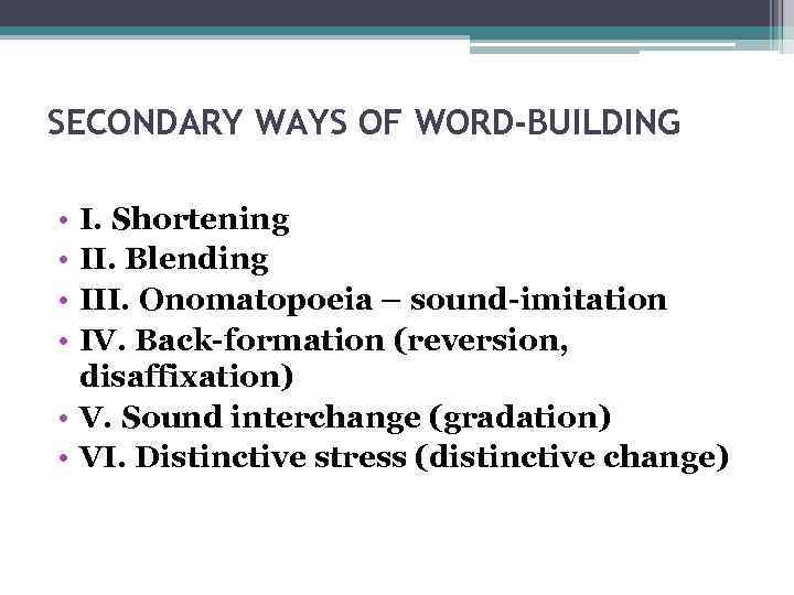 SECONDARY WAYS OF WORD-BUILDING • • I. Shortening II. Blending III. Onomatopoeia – sound-imitation