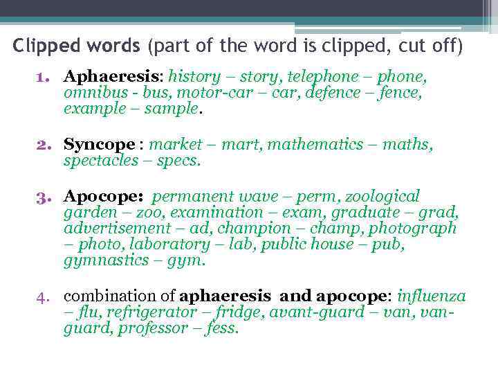 Clipped words (part of the word is clipped, cut off) 1. Aphaeresis: history –