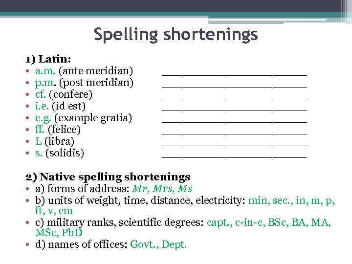 Spelling shortenings 1) Latin: • a. m. (ante meridian) ___________ • p. m. (post