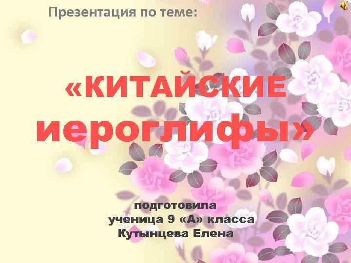 Презентация по теме: «КИТАЙСКИЕ иероглифы» подготовила ученица 9 «А» класса Кутынцева Елена 