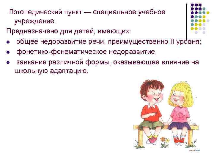 Логопедический пункт — специальное учебное учреждение. Предназначено для детей, имеющих: l общее недоразвитие речи,