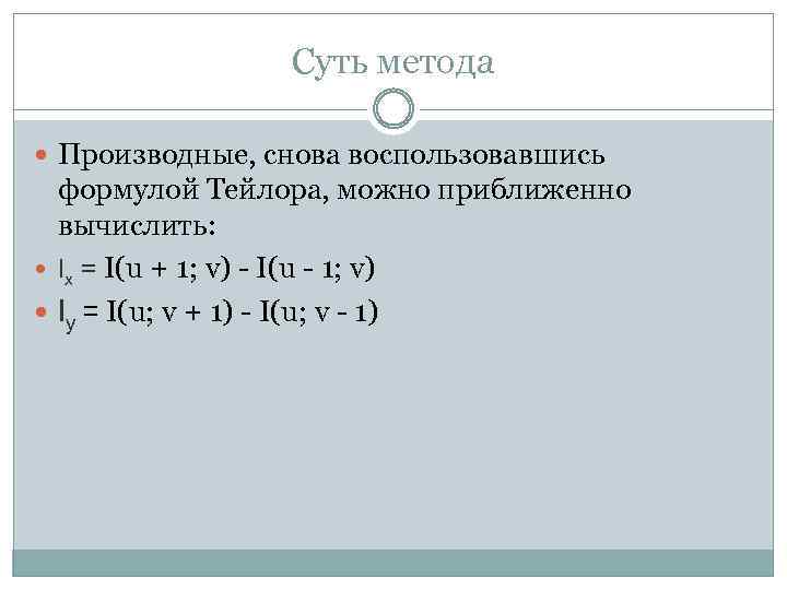 Суть метода Производные, снова воспользовавшись формулой Тейлора, можно приближенно вычислить: Ix = I(u +