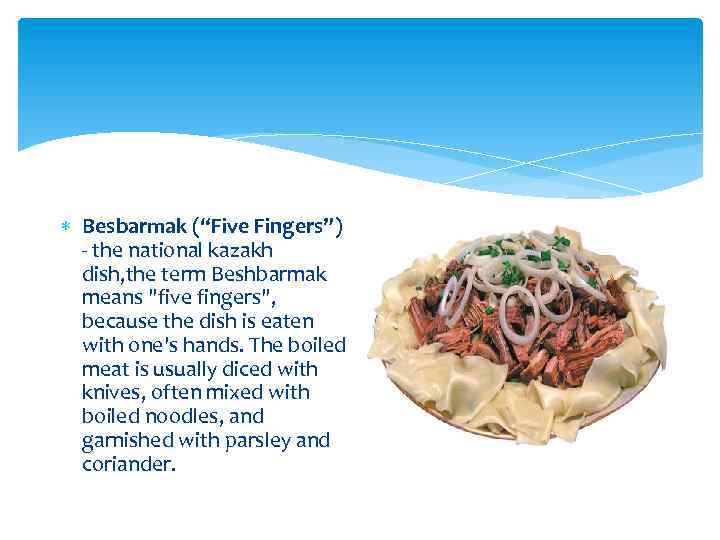  Besbarmak (“Five Fingers”) - the national kazakh dish, the term Beshbarmak means 