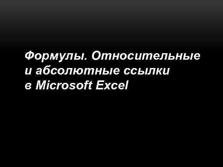 Формулы. Относительные и абсолютные ссылки в Microsoft Excel 