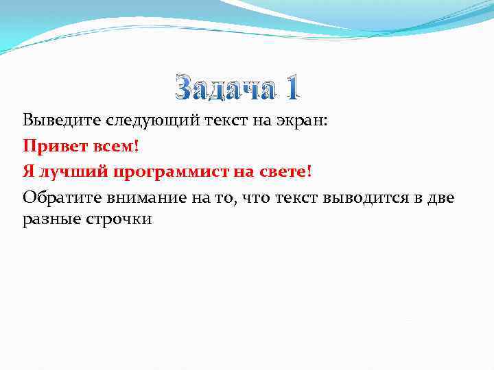 Задача 1 Выведите следующий текст на экран: Привет всем! Я лучший программист на свете!