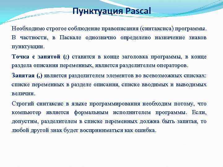 Пунктуация Pascal Необходимо строгое соблюдение правописания (синтаксиса) программы. В частности, в Паскале однозначно определено