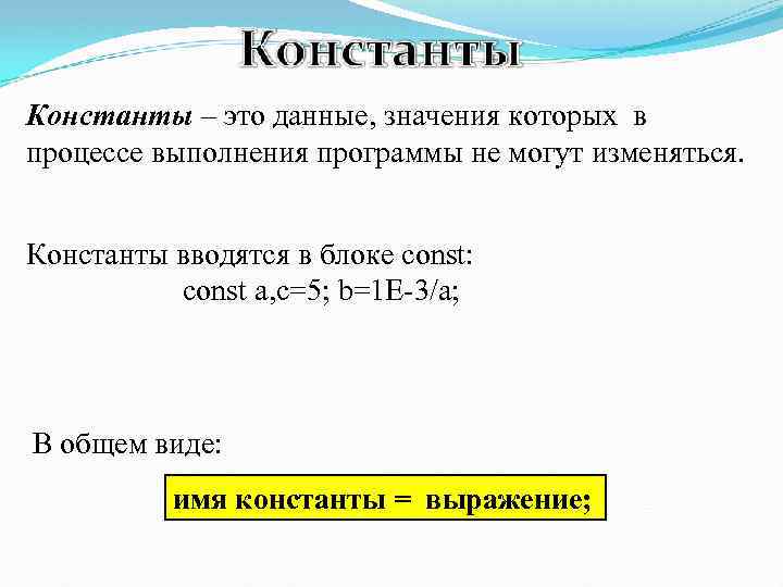 Константы – это данные, значения которых в процессе выполнения программы не могут изменяться. Константы