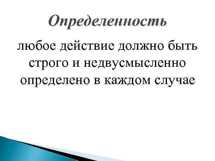 Определенность любое действие должно быть строго и недвусмысленно определено в каждом случае 