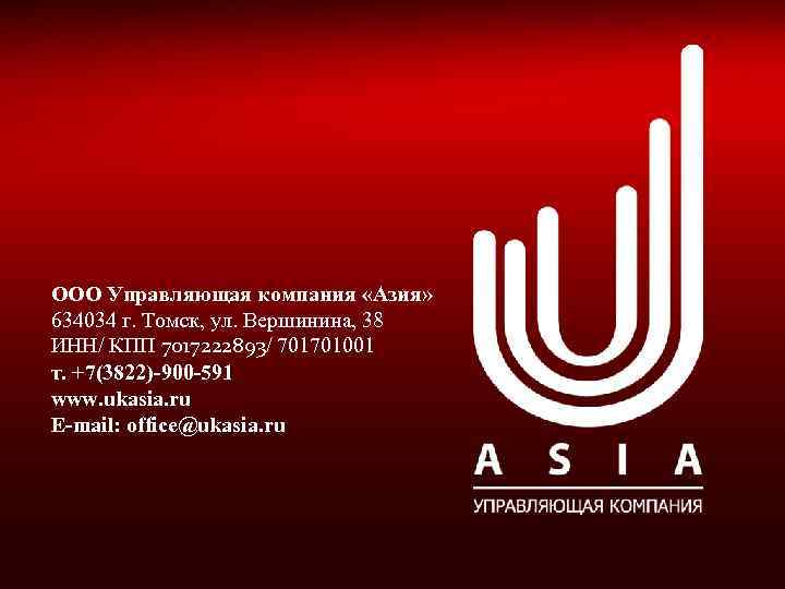 ООО Управляющая компания «Азия» 634034 г. Томск, ул. Вершинина, 38 ИНН/ КПП 7017222893/ 701701001