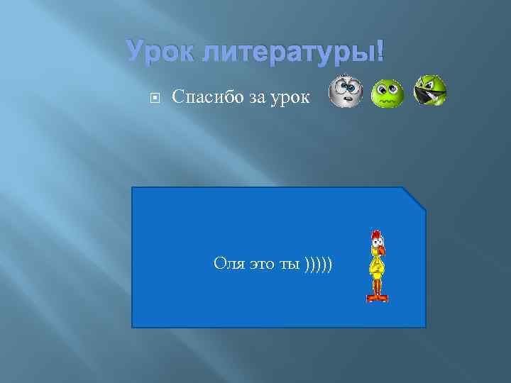 Урок литературы! Спасибо за урок Оля это ты ))))) 