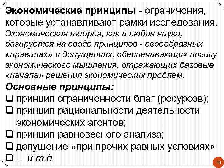 Экономические принципы - ограничения, которые устанавливают рамки исследования. Экономическая теория, как и любая наука,